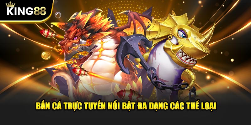 Bắn cá trực tuyến nổi bật đa dạng các thể loại