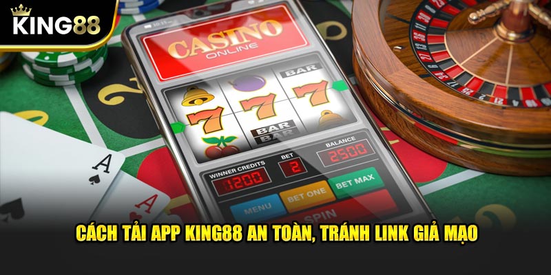 Cách tải app KING88 an toàn, tránh link giả mạo