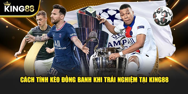 Cách tính kèo đồng banh khi trải nghiệm tại KING88