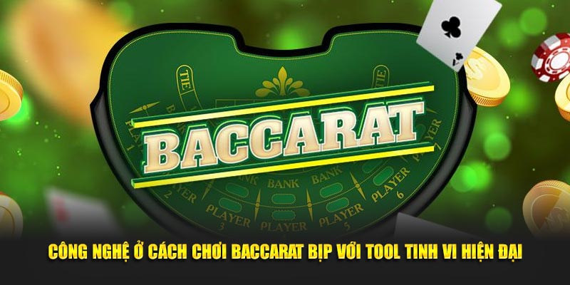 Công nghệ ở cách chơi Baccarat bịp với tool tinh vi hiện đại