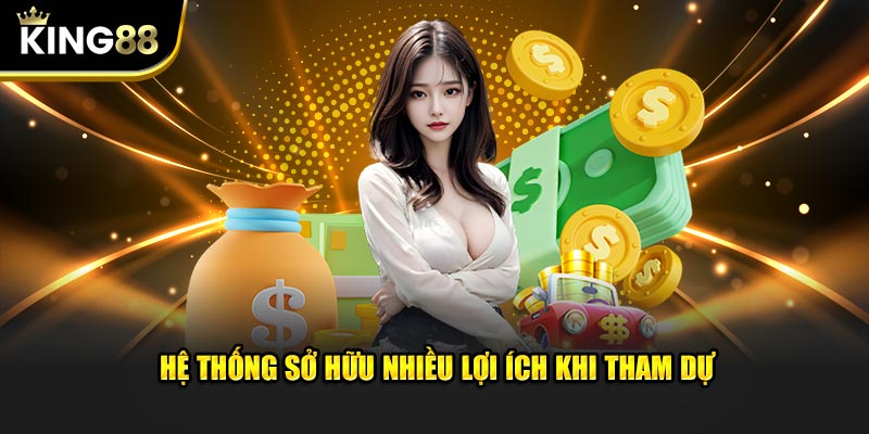 Hệ thống sở hữu nhiều lợi ích khi tham dự