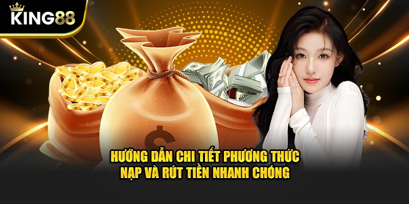 Hướng dẫn chi tiết phương thức nạp và rút tiền nhanh chóng