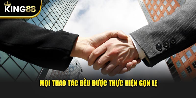 Mọi thao tác đều được thực hiện gọn lẹ