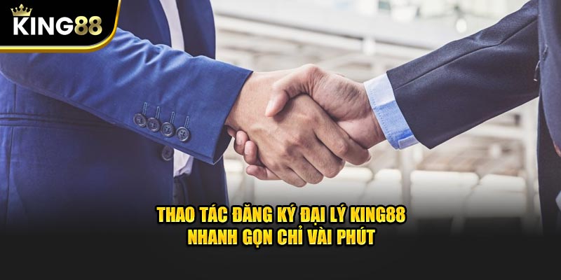 Thao tác đăng ký đại lý KING88 nhanh gọn chỉ vài phút