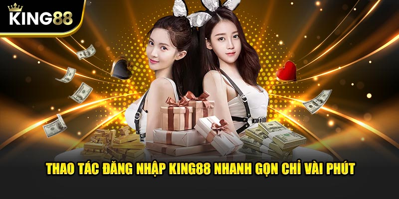 Thao tác đăng nhập King88com nhanh gọn chỉ vài phút