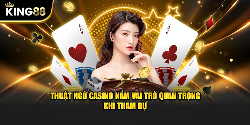 Thuật ngữ casino nắm vai trò quan trọng khi tham dự