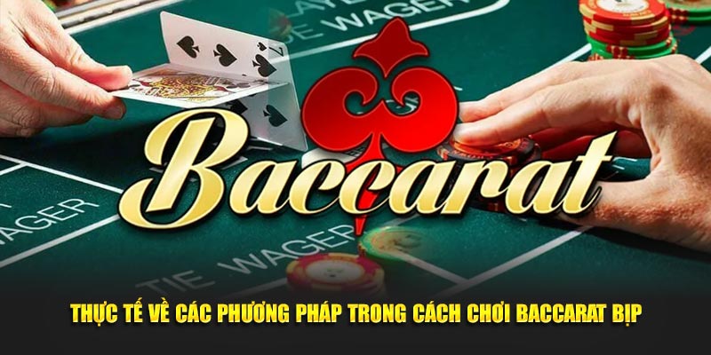 Thực tế về các phương pháp trong cách chơi baccarat bịp