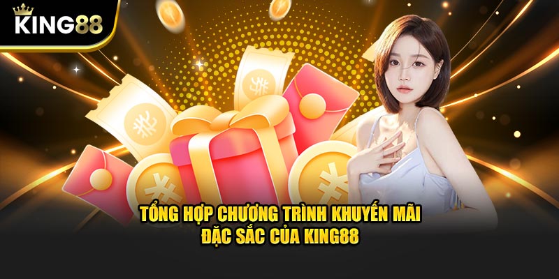 Tổng hợp chương trình khuyến mãi đặc sắc của king88com